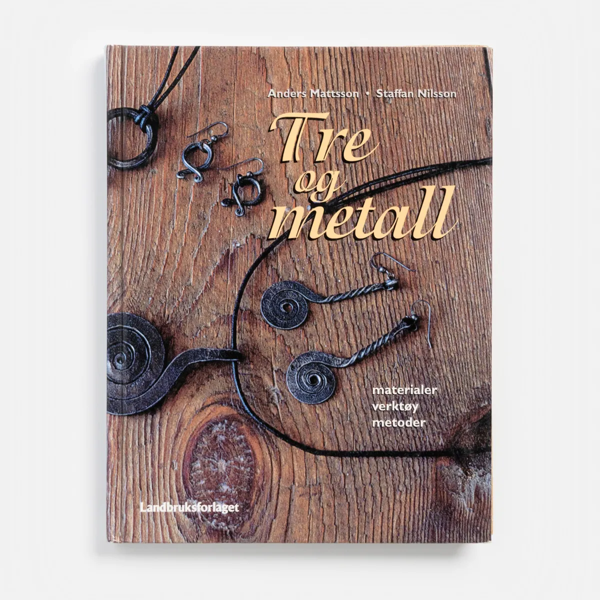 Vesterheim Metalworking | Metalworking-Tre og Metall: materialer verktøy metoder by Staffan Nilsson and Anders Mattsson